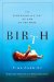 Birth: The Surprising History of How We Are Born